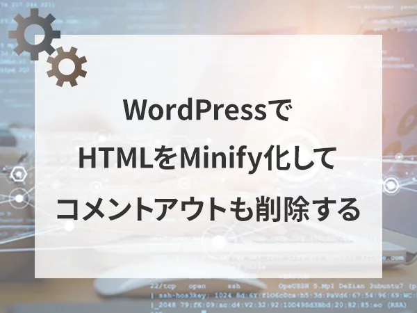 【コピペＯＫ】HTMLをMinify化してコメントアウトも削除するようにするコード